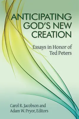 Anticiper la nouvelle création de Dieu : Essais en l'honneur de Ted Peters - Anticipating God's New Creation: Essays in Honor of Ted Peters