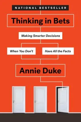 Réfléchir aux paris : Prendre des décisions plus intelligentes quand on ne dispose pas de tous les faits - Thinking in Bets: Making Smarter Decisions When You Don't Have All the Facts