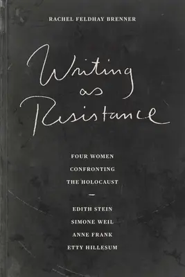 L'écriture comme résistance : Quatre femmes face à l'Holocauste : Edith Stein, Simone Weil, Anne Frank, Etty Hillesum - Writing as Resistance: Four Women Confronting the Holocaust: Edith Stein, Simone Weil, Anne Frank, Etty Hillesum