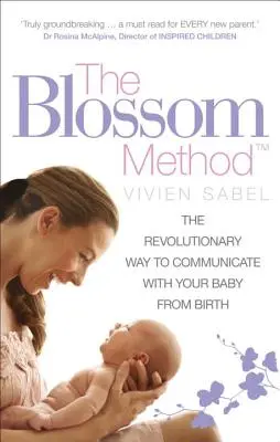 La méthode Blossom : La méthode révolutionnaire pour communiquer avec votre bébé dès la naissance - The Blossom Method: The Revolutionary Way to Communicate with Your Baby from Birth