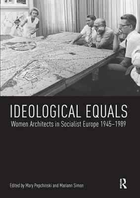 Des égaux idéologiques : Les femmes architectes dans l'Europe socialiste 1945-1989 - Ideological Equals: Women Architects in Socialist Europe 1945-1989