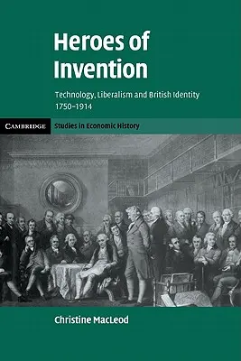Les héros de l'invention : Technologie, libéralisme et identité britannique, 1750-1914 - Heroes of Invention: Technology, Liberalism and British Identity, 1750-1914