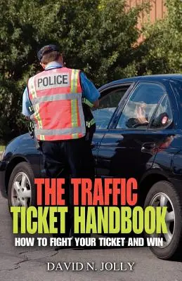 Le manuel des contraventions : Comment lutter contre votre contravention et gagner - The Traffic Ticket Handbook: How to Fight Your Ticket and Win