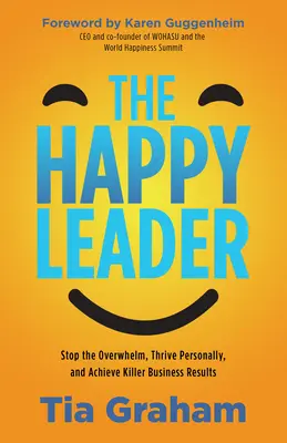 Soyez un dirigeant heureux : Cessez de vous sentir submergé, épanouissez-vous et obtenez des résultats commerciaux exceptionnels. - Be a Happy Leader: Stop Feeling Overwhelmed, Thrive Personally, and Achieve Killer Business Results