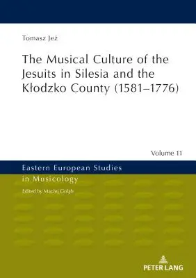 La culture musicale des jésuites en Silésie et dans le comté de Klodzko (1581-1776) - The Musical Culture of the Jesuits in Silesia and the Klodzko County (1581-1776)