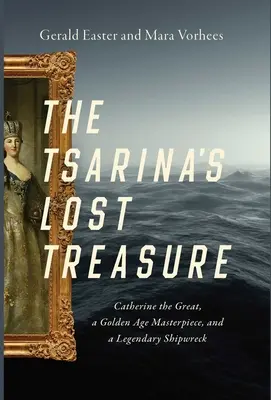 Le trésor perdu de la tsarine : Catherine la Grande, un chef-d'œuvre de l'âge d'or et un naufrage légendaire - The Tsarina's Lost Treasure: Catherine the Great, a Golden Age Masterpiece, and a Legendary Shipwreck