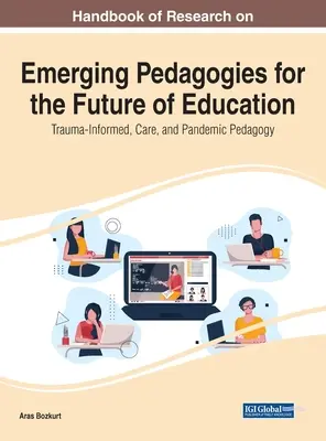 Manuel de recherche sur les pédagogies émergentes pour l'avenir de l'éducation : Trauma-Informed, Care, and Pandemic Pedagogy (Pédagogie fondée sur les traumatismes, les soins et les pandémies) - Handbook of Research on Emerging Pedagogies for the Future of Education: Trauma-Informed, Care, and Pandemic Pedagogy