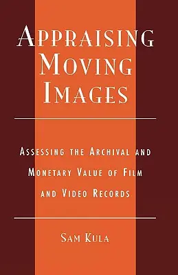 L'évaluation des images en mouvement : Évaluer la valeur archivistique et monétaire des films et des vidéos - Appraising Moving Images: Assessing the Archival and Monetary Value of Film and Video Records