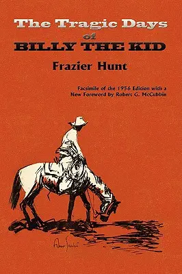 Les jours tragiques de Billy the Kid : fac-similé de l'édition de 1956 - The Tragic Days of Billy the Kid: Facsimile of the 1956 edition