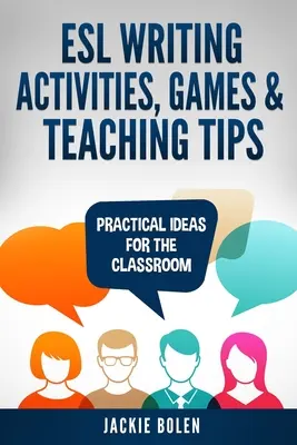 ESL Writing Activities, Games & Teaching Tips : Idées pratiques pour la classe - ESL Writing Activities, Games & Teaching Tips: Practical Ideas for the Classroom