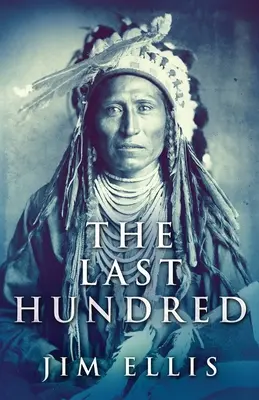 The Last Hundred : Un roman de la guerre des Apaches - The Last Hundred: A Novel Of The Apache Wars