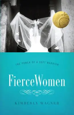 Femmes féroces : Le pouvoir d'une douce guerrière (True Woman) - Fierce Women: The Power of a Soft Warrior (True Woman)