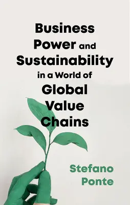 Entreprises, pouvoir et durabilité dans un monde de chaînes de valeur globales - Business, Power and Sustainability in a World of Global Value Chains