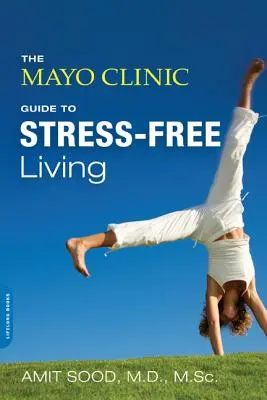 Le guide de la clinique Mayo pour vivre sans stress - The Mayo Clinic Guide to Stress-Free Living