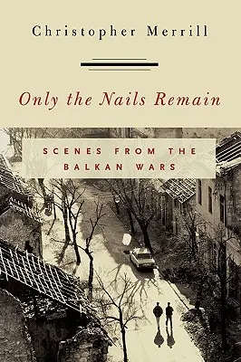 Seuls les ongles restent : Scènes des guerres balkaniques - Only the Nails Remain: Scenes from the Balkan Wars