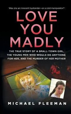 Love You Madly : L'histoire vraie d'une petite fille de la ville, des jeunes hommes qu'elle a séduits et du meurtre de sa mère - Love You Madly: The True Story of a Small-Town Girl, the Young Men She Seduced, and the Murder of Her Mother