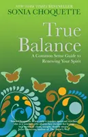 L'équilibre véritable - Un guide de bon sens pour renouveler votre esprit - True Balance - A Common Sense Guide to Renewing Your Spirit