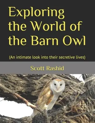 Exploration du monde de la chouette effraie : (Un regard intime sur leur vie secrète) - Exploring the World of the Barn Owl: (An intimate look into their secretive lives)