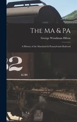 Le MA & PA : une histoire des chemins de fer du Maryland et de la Pennsylvanie - The MA & PA: a History of the Maryland & Pennsylvania Railroad