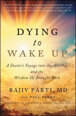 Mourir pour se réveiller : le voyage d'un médecin dans l'au-delà et la sagesse qu'il en a ramenée - Dying to Wake Up: A Doctor's Voyage Into the Afterlife and the Wisdom He Brought Back