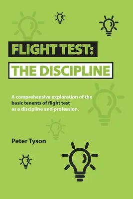 Test en vol : la discipline : Une exploration complète des principes fondamentaux du test en vol en tant que discipline et profession. - Flight Test: the Discipline: A Comprehensive Exploration of the Basic Tenets of Flight Test as a Discipline and Profession.