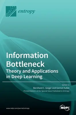Le goulot d'étranglement de l'information : Théorie et applications de l'apprentissage profond - Information Bottleneck: Theory and Applications in Deep Learning
