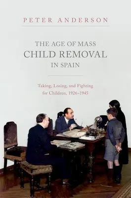 L'ère des déplacements massifs d'enfants en Espagne : Prendre, perdre et se battre pour les enfants, 1926-1945 - The Age of Mass Child Removal in Spain: Taking, Losing, and Fighting for Children, 1926-1945