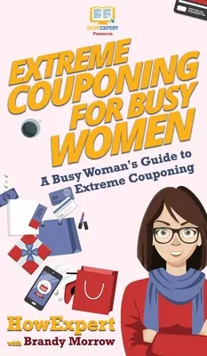 Extreme Couponing for Busy Women : Le guide de la femme occupée pour le couponnage extrême - Extreme Couponing for Busy Women: A Busy Woman's Guide to Extreme Couponing