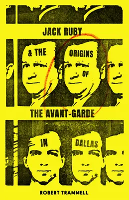 Jack Ruby et les origines de l'avant-garde à Dallas : Et autres histoires - Jack Ruby and the Origins of the Avant-Garde in Dallas: And Other Stories