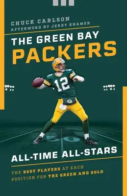 Les All-Stars de tous les temps des Green Bay Packers : Les meilleurs joueurs à chaque poste pour les Green and Gold - The Green Bay Packers All-Time All-Stars: The Best Players at Each Position for the Green and Gold