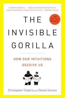 Le gorille invisible : et autres façons dont nos intuitions nous trompent - The Invisible Gorilla: And Other Ways Our Intuitions Deceive Us