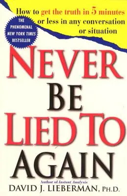 Ne plus jamais se faire mentir : Comment obtenir la vérité en 5 minutes ou moins dans n'importe quelle conversation ou situation - Never Be Lied to Again: How to Get the Truth in 5 Minutes or Less in Any Conversation or Situation