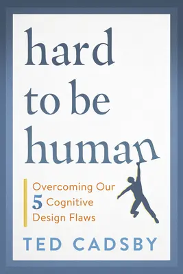 Difficile d'être humain : Surmonter nos cinq défauts de conception cognitive - Hard to Be Human: Overcoming Our Five Cognitive Design Flaws