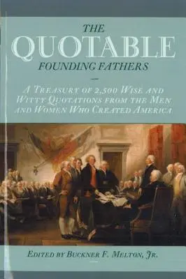 Les pères fondateurs à citer : Un trésor de 2 500 citations sages et pleines d'esprit des hommes et des femmes qui ont créé l'Amérique - Quotable Founding Fathers: A Treasury of 2,500 Wise and Witty Quotations from the Men and Women Who Created America