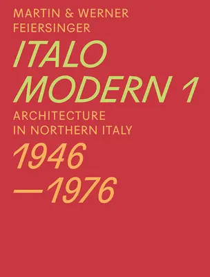 Italomoderne 1 : Architecture en Italie du Nord 1946-1976 - Italomodern 1: Architecture in Northern Italy 1946-1976