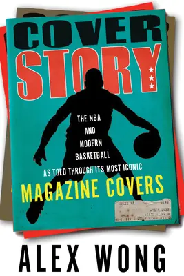 L'histoire de la couverture : La NBA et le basket-ball moderne racontés à travers ses couvertures de magazines les plus emblématiques - Cover Story: The NBA and Modern Basketball as Told Through Its Most Iconic Magazine Covers