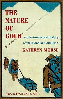La nature de l'or : Une histoire environnementale de la ruée vers l'or du Klondike - The Nature of Gold: An Environmental History of the Klondike Gold Rush