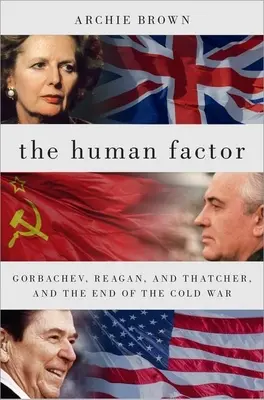 Le facteur humain : Gorbatchev, Reagan, Thatcher et la fin de la guerre froide - The Human Factor: Gorbachev, Reagan, and Thatcher, and the End of the Cold War