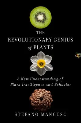 Le génie révolutionnaire des plantes : Une nouvelle compréhension de l'intelligence et du comportement des plantes - The Revolutionary Genius of Plants: A New Understanding of Plant Intelligence and Behavior