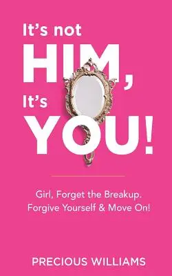 Le temps d'une journée : Oublie la rupture, pardonne-toi et va de l'avant ! - It's Not Him, It's You!: Girl, Forget the Breakup, Forgive Yourself & Move On!