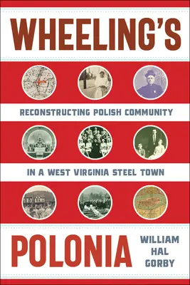 La Polonia de Wheeling : Reconstruction de la communauté polonaise dans une ville sidérurgique de Virginie occidentale - Wheeling's Polonia: Reconstructing Polish Community in a West Virginia Steel Town