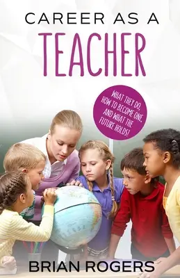 La carrière d'enseignant : Ce qu'ils font, comment le devenir et ce que l'avenir nous réserve ! - Career As A Teacher: What They Do, How to Become One, and What the Future Holds!