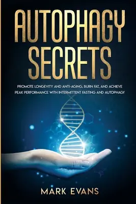 Autophagie : Secrets - Favoriser la longévité et l'anti-âge, brûler les graisses et atteindre des performances maximales avec le jeûne intermittent et l'autophagie. - Autophagy: Secrets - Promote Longevity and Anti-Aging, Burn Fat, and Achieve Peak Performance with Intermittent Fasting and Autop