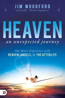 Le Ciel, un voyage inattendu : L'expérience d'un homme au paradis, chez les anges et dans l'au-delà - Heaven, an Unexpected Journey: One Man's Experience with Heaven, Angels, and the Afterlife