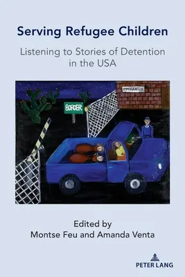 Servir les enfants réfugiés ; écouter les récits de détention aux Etats-Unis - Serving Refugee Children; Listening to Stories of Detention in the USA