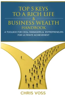 Les 5 clés d'une vie et d'une entreprise riches Wealth Handbook : Une boîte à outils pour les PDG, les managers et les entrepreneurs pour un accomplissement ultime - Top 5 Keys To A Rich Life & Business Wealth Handbook: A Toolbox For CEO's, Managers & Entrepreneurs For Ultimate Achievement