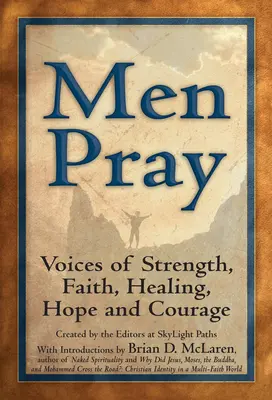Les hommes prient : Voix de la force, de la foi, de la guérison, de l'espoir et du courage - Men Pray: Voices of Strength, Faith, Healing, Hope and Courage