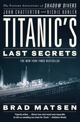 Les derniers secrets du Titanic : Les nouvelles aventures des plongeurs de l'ombre John Chatterton et Richie Kohler - Titanic's Last Secrets: The Further Adventures of Shadow Divers John Chatterton and Richie Kohler