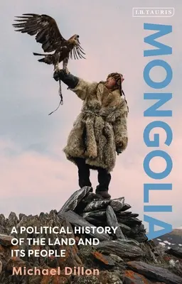 La Mongolie : Une histoire politique du pays et de son peuple - Mongolia: A Political History of the Land and Its People