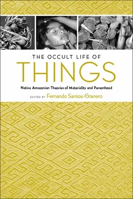 La vie occulte des choses : Théories amazoniennes de la matérialité et de la personnalité - The Occult Life of Things: Native Amazonian Theories of Materiality and Personhood